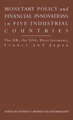 Monetary Policy and Financial Innovations in Five IndustrialCountries: The UK, the USA, West Germany, France and Japan - Andrew Gamble - cover