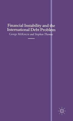 Financial Instability and the International Debt Problem - George McKenzie,Stephen Thomas - cover