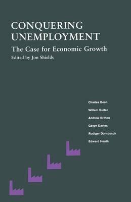 Conquering Unemployment: The Case for Economic Growth - Jon Shields - cover