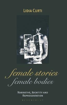 Female Stories, Female Bodies: Narrative, Identity and Representation - Lidia Curti - cover