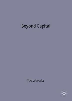Beyond Capital: Marx’s Political Economy of the Working Class - Michael A. Lebowitz - cover