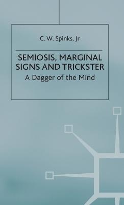 Semiosis, Marginal Signs and Trickster: A Dagger of the Mind - C. W. Spinks - cover