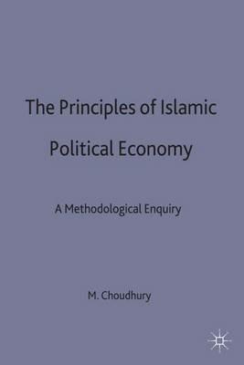 The Principles of Islamic Political Economy: A Methodological Enquiry - Masudul Alam Choudhury - cover