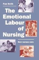 The Emotional Labour of Nursing: Its Impact on Interpersonal Relations, Management and Educational Environment - Pam Smith - cover
