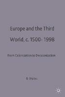 Europe and the Third World: From Colonisation to Decolonisation c. 1500–1998 - Bernard Waites - cover