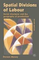 Spatial Divisions of Labour: Social Structures and the Geography of Production - Doreen Massey - cover