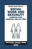 Social Work and Sexuality: Working with Lesbians and Gay Men - Helen Cosis Brown - cover