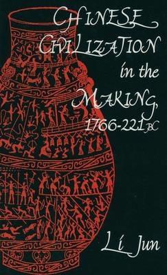 Chinese Civilization in the Making, 1766–221 BC - Jun Li - cover