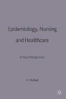 Epidemiology, Nursing and Healthcare: A New Perspective - Anne Mulhall - cover