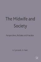 The Midwife and Society: Perspectives, Policies and Practice - Sheila C. Hunt,Anthea Symonds - cover