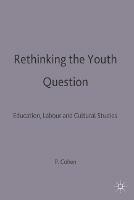Rethinking the Youth Question: Education, Labour and Cultural Studies - Phil Cohen - cover