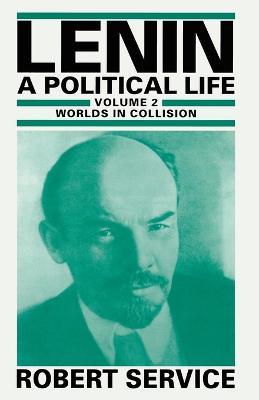Lenin: A Political Life: Volume 2: Worlds in Collision - Robert Service - cover