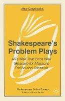 Shakespeare's Problem Plays: All's Well That Ends Well, Measure for Measure, Troilus and Cressida - cover