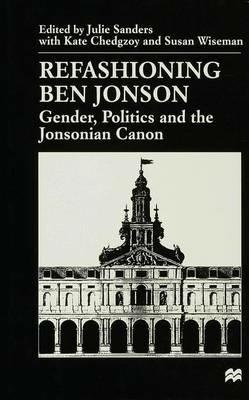 Refashioning Ben Jonson: Gender, Politics, and the Jonsonian Canon - cover