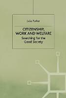Citizenship, Work and Welfare: Searching for the Good Society - Julia Parker - cover
