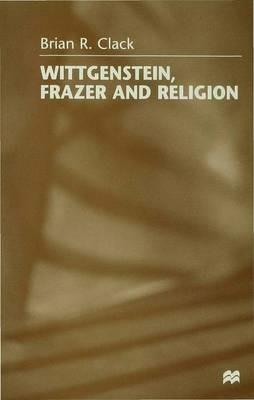 Wittgenstein, Frazer and Religion - Brian R. Clack - cover
