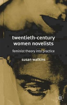 Twentieth-Century Women Novelists: Feminist Theory into Practice - S. Watkins - cover