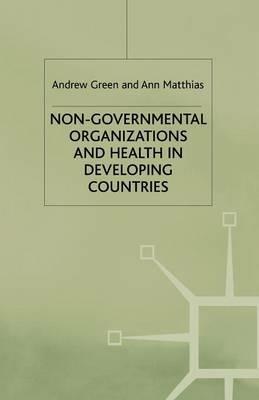 Non-Governmental Organizations and Health in Developing Countries - A. Green,A. Matthias - cover