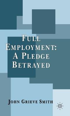 Full Employment: A Pledge Betrayed - J. Smith - cover