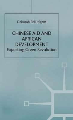Chinese Aid and African Development: Exporting Green Revolution - D. Bräutigam - cover