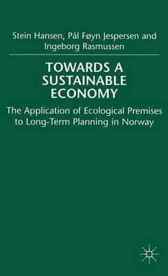 Towards a Sustainable Economy: The Introduction of Ecological Premises into Long-Term Planning in Norway - S. Hansen,P. Jesperson,I. Rasmussen - cover