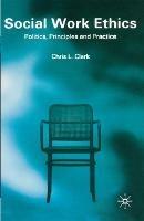 Social Work Ethics: Politics, Principles and Practice - Chris Clark - cover