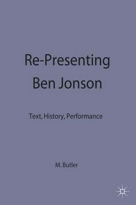 Re-Presenting Ben Jonson: Text, History, Performance - Martin Butler - cover