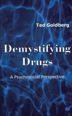 Demystifying Drugs: A Psychosocial Perspective - Ted Goldberg - cover