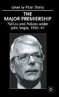 The Major Premiership: Politics and Policies under John Major, 1990–97 - Peter Dorey - cover