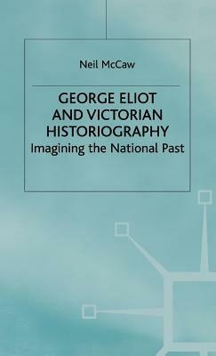 George Eliot and Victorian Historiography: Imagining the National Past - Neil McCaw - cover