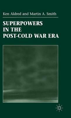 Superpowers in the Post-Cold War Era - K. Aldred,Martin A. Smith - cover