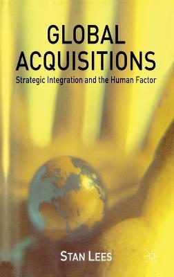 Global Acquisitions: Strategic Integration and the Human Factor - S. Lees - cover