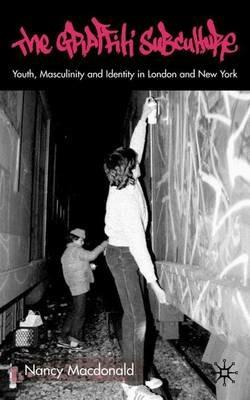 The Graffiti Subculture: Youth, Masculinity and Identity in London and New York - N. Macdonald - cover