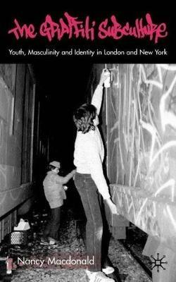 The Graffiti Subculture: Youth, Masculinity and Identity in London and New York - N. Macdonald - cover