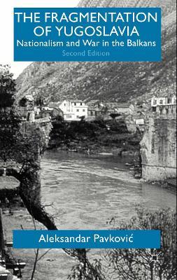 The Fragmentation of Yugoslavia: Nationalism and War in the Balkans - A. Pavkovic - cover