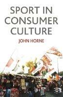Sport In Consumer Culture - John Horne - cover