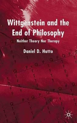 Wittgenstein and the End of Philosophy: Neither Theory Nor Therapy - D. Hutto - cover