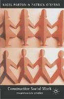 Constructive Social Work: Towards a New Practice - Nigel Parton,Patrick O'Byrne - cover