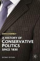 A History of Conservative Politics Since 1830 - John Charmley - cover