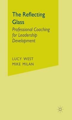 The Reflecting Glass: Professional Coaching for Leadership Development - L. West,M. Milan - cover