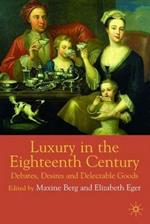 Luxury in the Eighteenth Century: Debates, Desires and Delectable Goods
