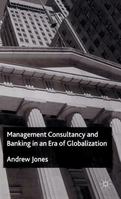 Management Consultancy and Banking in an Era of Globalization - A. Jones - cover