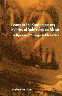 Issues in the Contemporary Politics of Sub-Saharan Africa: The Dynamics of Struggle and Resistance - G. Harrison - cover