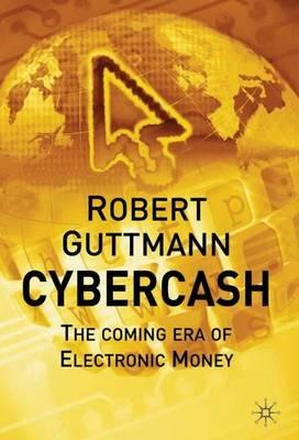 Cybercash: The Coming Era of Electronic Money - Robert Guttmann - cover