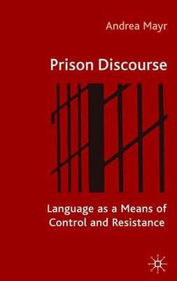 Prison Discourse: Language as a Means of Control and Resistance - A. Mayr - cover