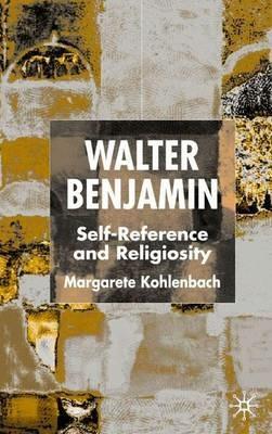 Walter Benjamin: Self-Reference and Religiosity - M. Kohlenbach - cover
