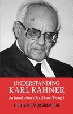 Understanding Karl Rahner: An Introduction to His Life and Thought - Herbert Vorgrimmler - cover