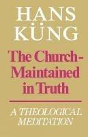 The Church Maintained in Truth: A Theological Meditation - Hans Kueng - cover