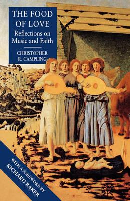 The Food of Love: Reflections on Music and Faith - Christopher R. Campling - cover