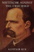 Nietzsche Against the Crucified - Alistair Kee - cover